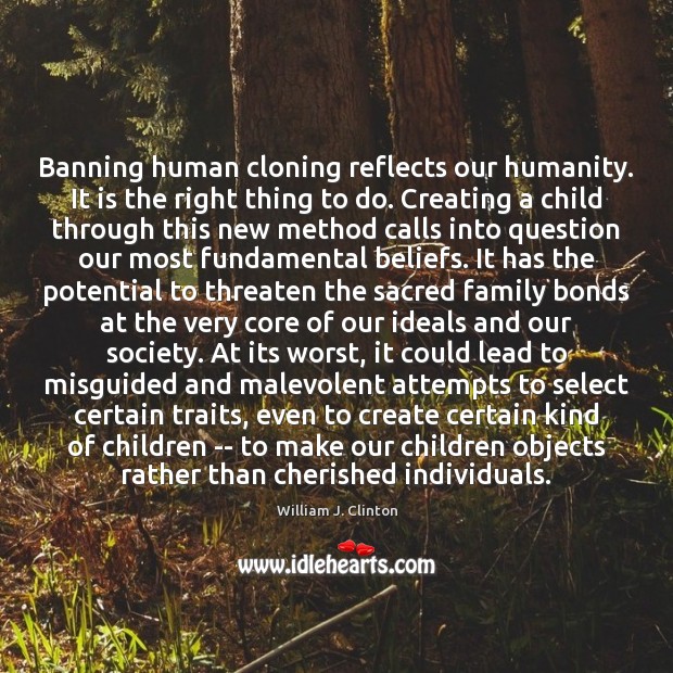 Banning human cloning reflects our humanity. It is the right thing to Humanity Quotes Image