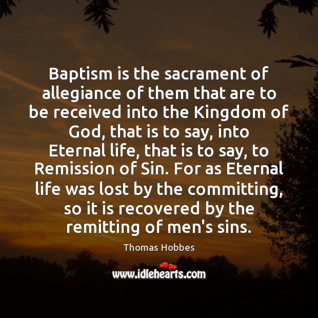 Baptism is the sacrament of allegiance of them that are to be Thomas Hobbes Picture Quote