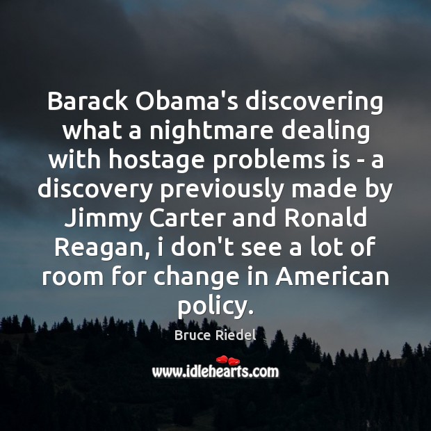 Barack Obama’s discovering what a nightmare dealing with hostage problems is – Bruce Riedel Picture Quote