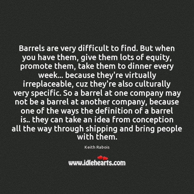 Barrels are very difficult to find. But when you have them, give Keith Rabois Picture Quote