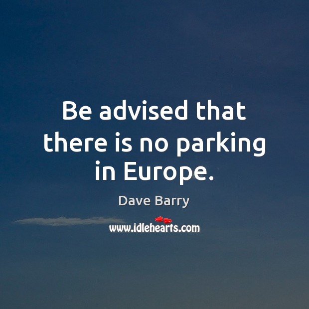 Be advised that there is no parking in Europe. Picture Quotes Image