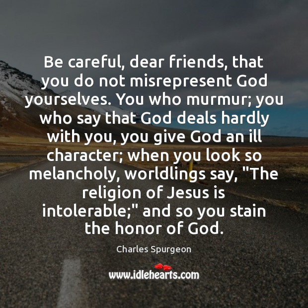 Be careful, dear friends, that you do not misrepresent God yourselves. You Image