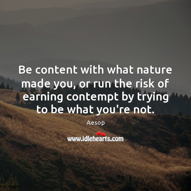 Be content with what nature made you, or run the risk of Image