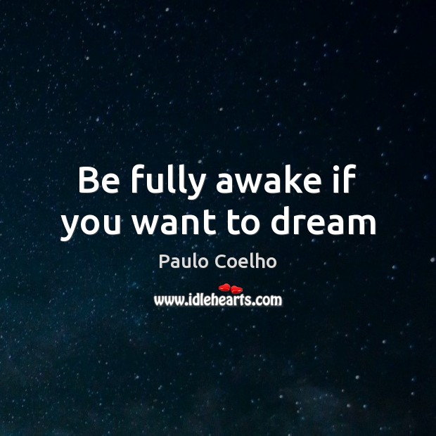 Be fully awake if you want to dream Dream Quotes Image