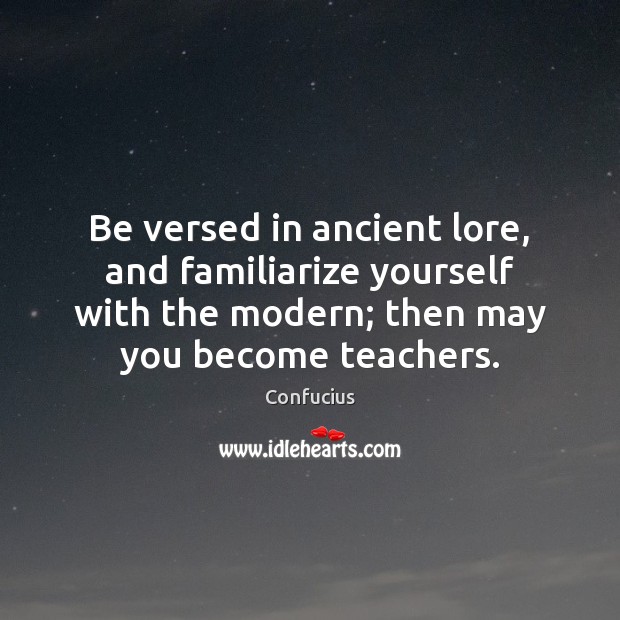 Be versed in ancient lore, and familiarize yourself with the modern; then Picture Quotes Image