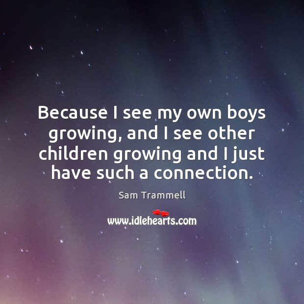 Because I see my own boys growing, and I see other children Image