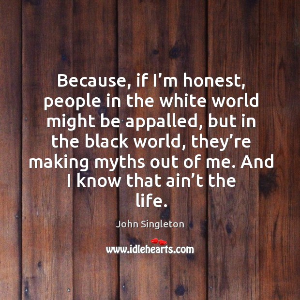 Because, if I’m honest, people in the white world might be appalled, but in the black world John Singleton Picture Quote