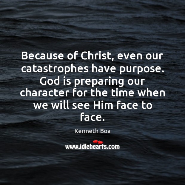 Because of Christ, even our catastrophes have purpose. God is preparing our Kenneth Boa Picture Quote