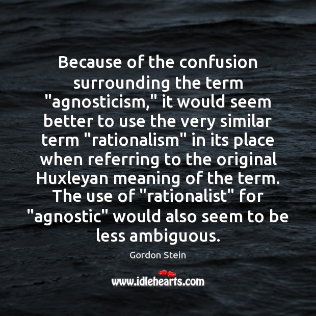 Because of the confusion surrounding the term “agnosticism,” it would seem better Gordon Stein Picture Quote