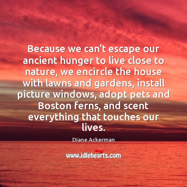 Because we can’t escape our ancient hunger to live close to nature, Nature Quotes Image