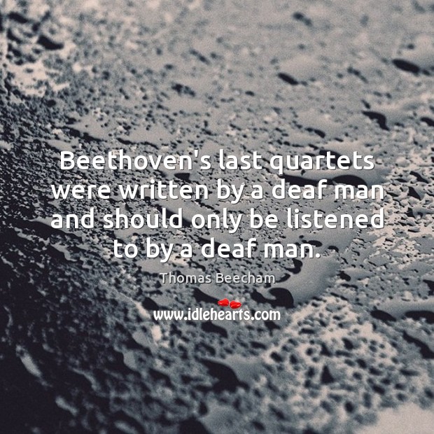 Beethoven’s last quartets were written by a deaf man and should only Image