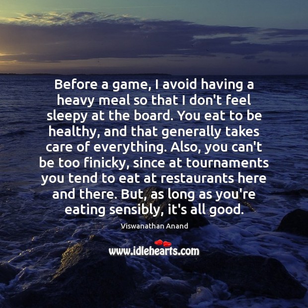 Before a game, I avoid having a heavy meal so that I Viswanathan Anand Picture Quote