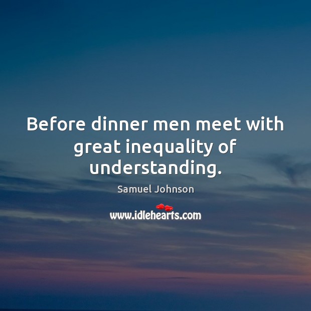 Before dinner men meet with great inequality of understanding. Image