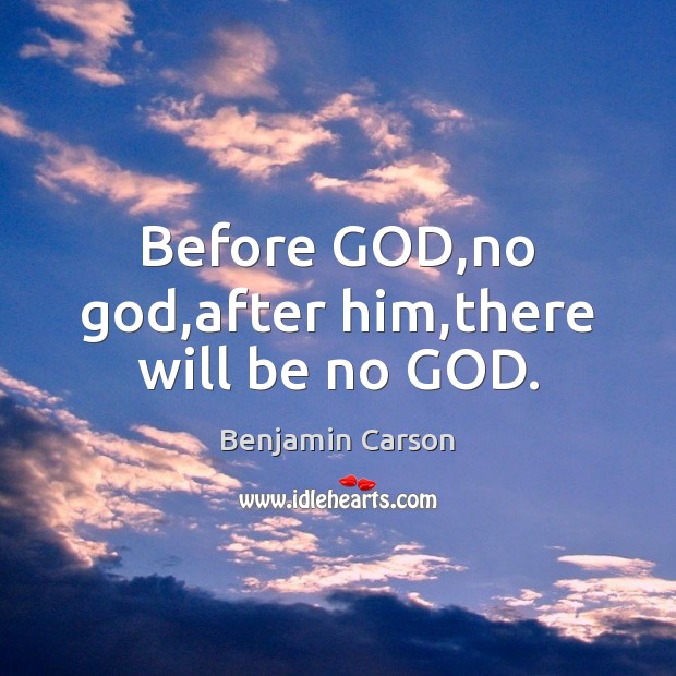 Before GOD,no God,after him,there will be no GOD. Image