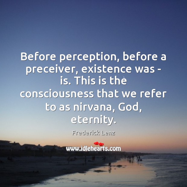 Before perception, before a preceiver, existence was – is. This is the Picture Quotes Image