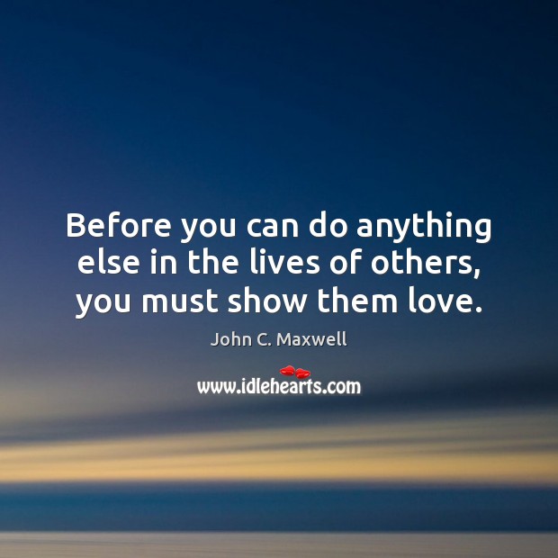 Before you can do anything else in the lives of others, you must show them love. Image