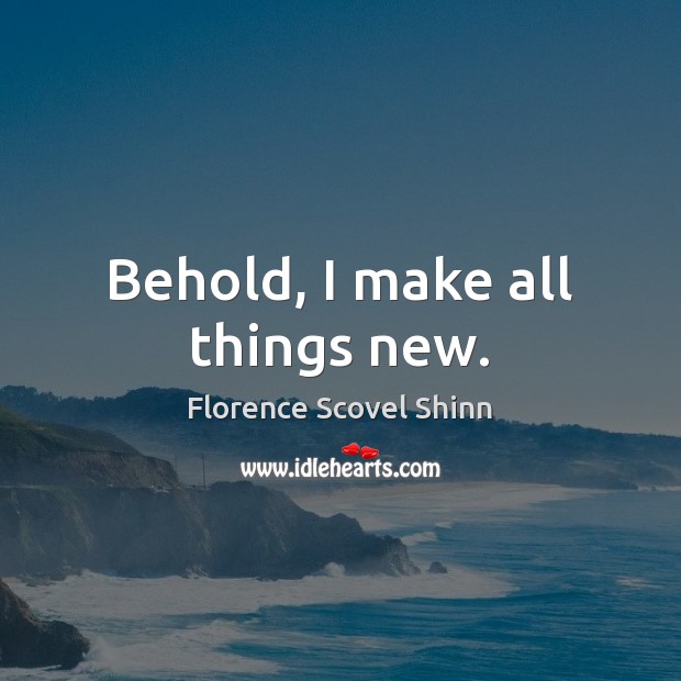 Behold, I make all things new. Picture Quotes Image