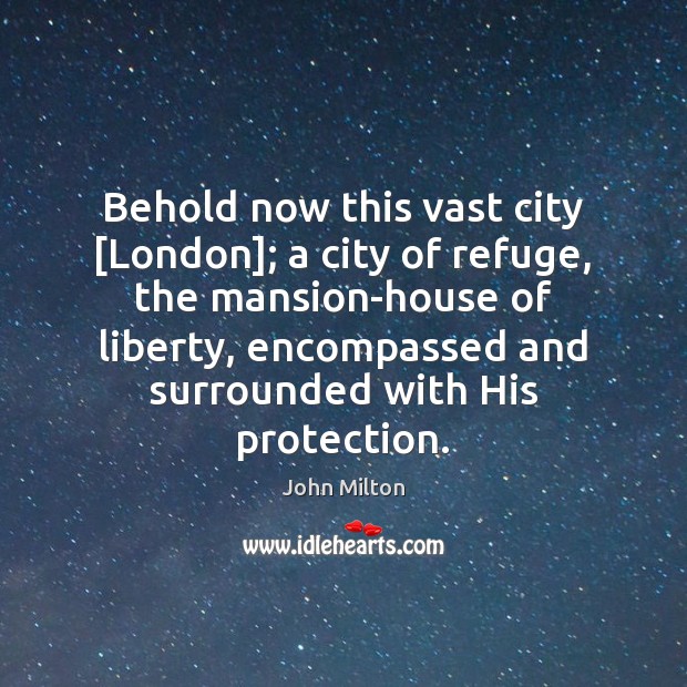 Behold now this vast city [London]; a city of refuge, the mansion-house Picture Quotes Image