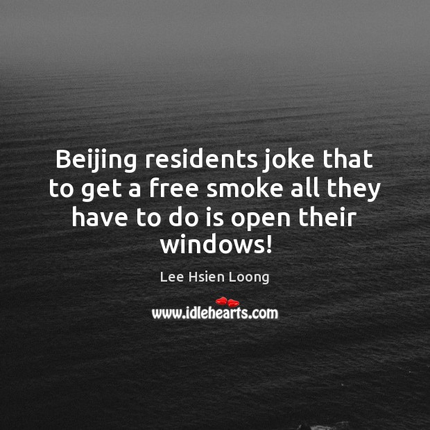 Beijing residents joke that to get a free smoke all they have to do is open their windows! Picture Quotes Image