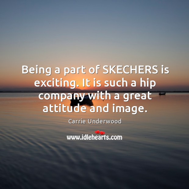 Being a part of skechers is exciting. It is such a hip company with a great attitude and image. Attitude Quotes Image