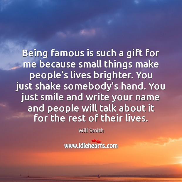 Being famous is such a gift for me because small things make Gift Quotes Image