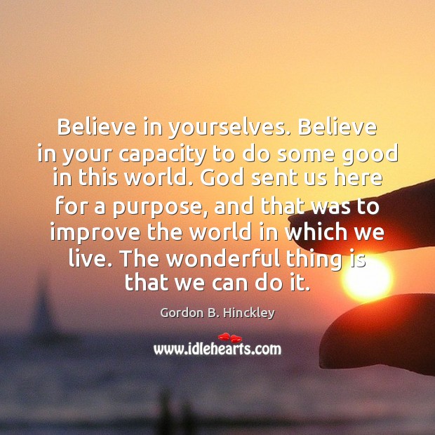 Believe in yourselves. Believe in your capacity to do some good in Image