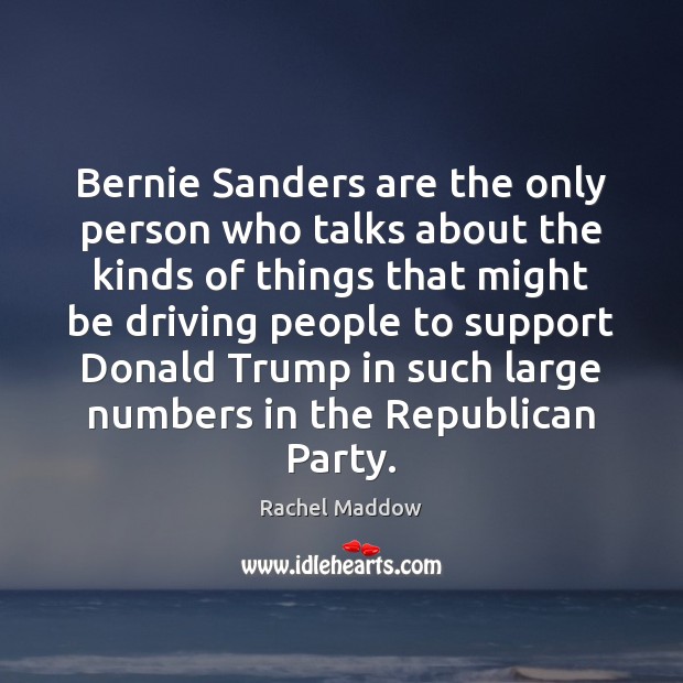 Bernie Sanders are the only person who talks about the kinds of Driving Quotes Image