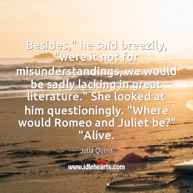 Besides,” he said breezily, “were it not for misunderstandings, we would be Julia Quinn Picture Quote