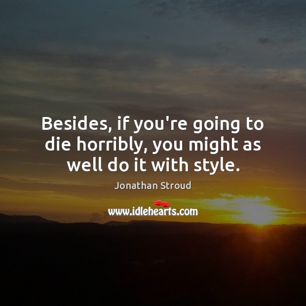 Besides, if you’re going to die horribly, you might as well do it with style. Picture Quotes Image