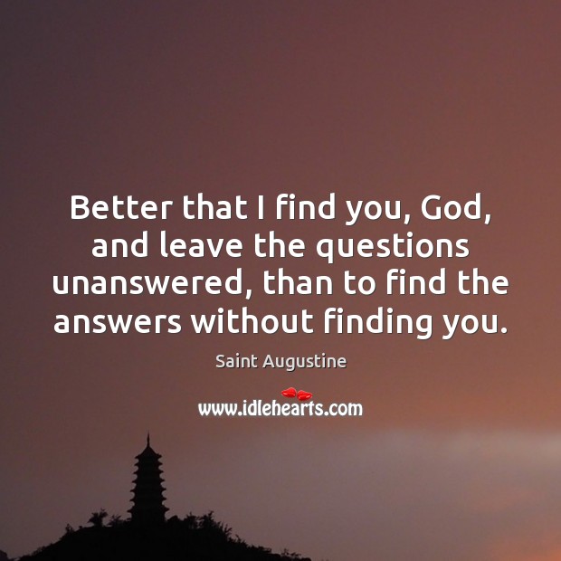 Better that I find you, God, and leave the questions unanswered, than Image