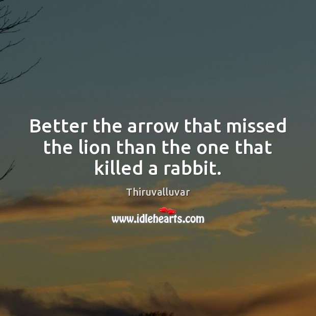 Better the arrow that missed the lion than the one that killed a rabbit. Picture Quotes Image