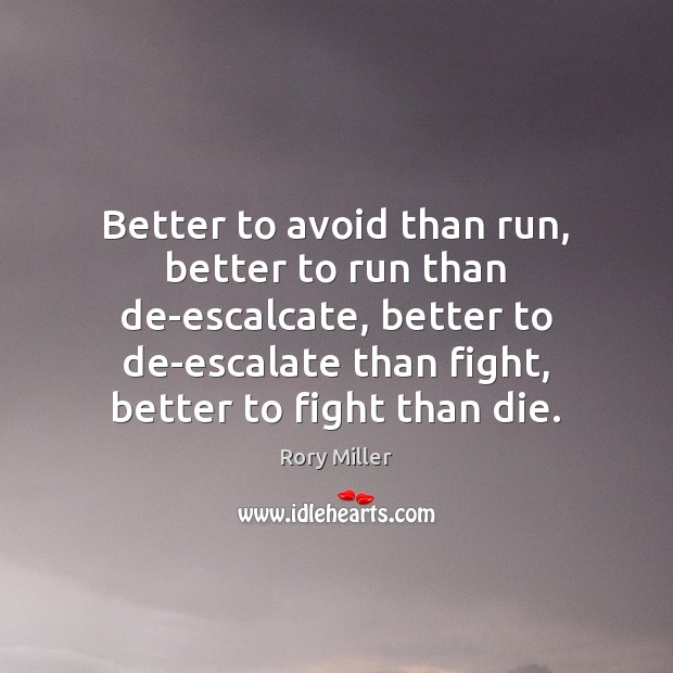 Better to avoid than run, better to run than de-escalcate, better to Rory Miller Picture Quote