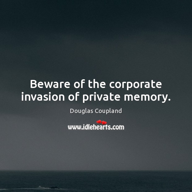 Beware of the corporate invasion of private memory. Image