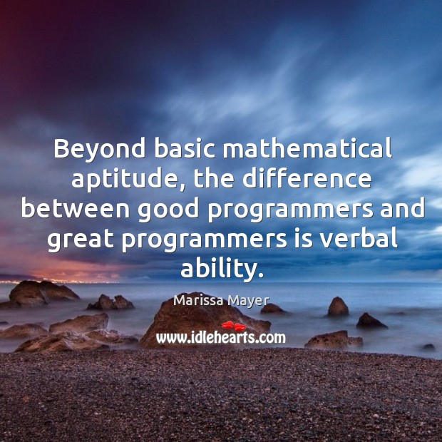 Beyond basic mathematical aptitude, the difference between good programmers and great programmers Marissa Mayer Picture Quote