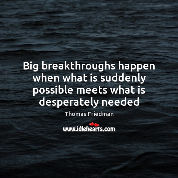 Big breakthroughs happen when what is suddenly possible meets what is desperately needed Picture Quotes Image