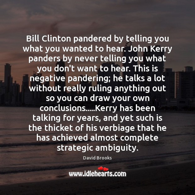 Bill Clinton pandered by telling you what you wanted to hear. John Picture Quotes Image