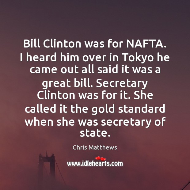 Bill Clinton was for NAFTA. I heard him over in Tokyo he Image