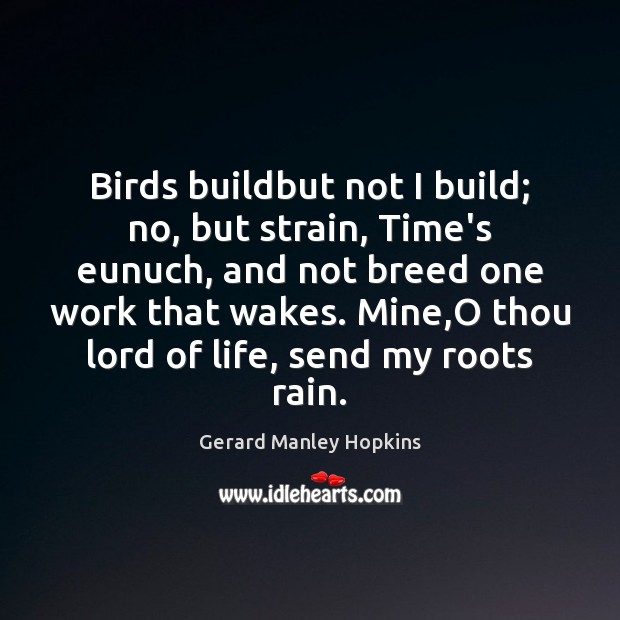 Birds buildbut not I build; no, but strain, Time’s eunuch, and not Gerard Manley Hopkins Picture Quote