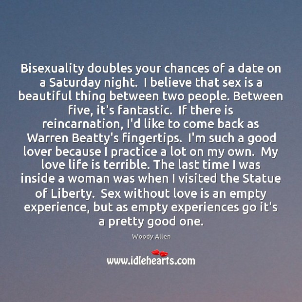 Bisexuality doubles your chances of a date on a Saturday night.  I Woody Allen Picture Quote