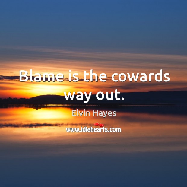 Blame is the cowards way out. Elvin Hayes Picture Quote