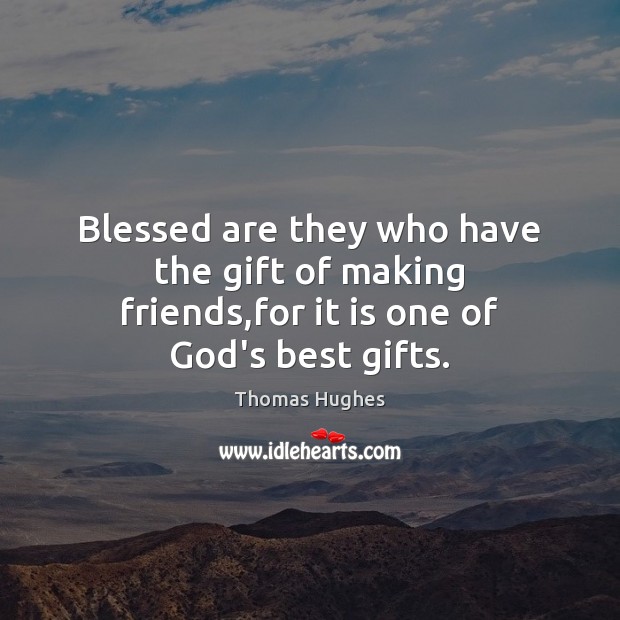 Blessed are they who have the gift of making friends,for it is one of God’s best gifts. Gift Quotes Image