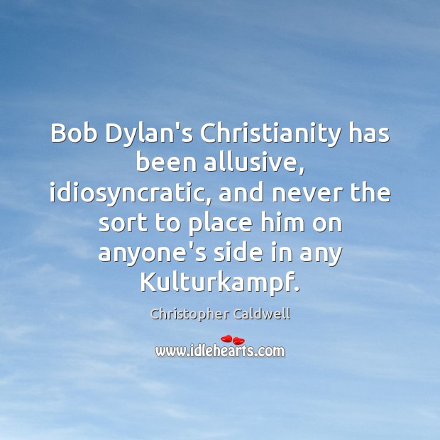 Bob Dylan’s Christianity has been allusive, idiosyncratic, and never the sort to Christopher Caldwell Picture Quote