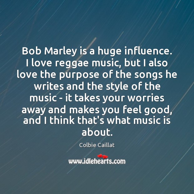 Bob Marley is a huge influence. I love reggae music, but I Music Quotes Image