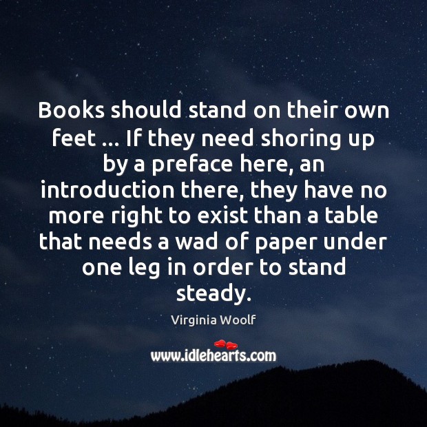 Books should stand on their own feet … If they need shoring up Virginia Woolf Picture Quote