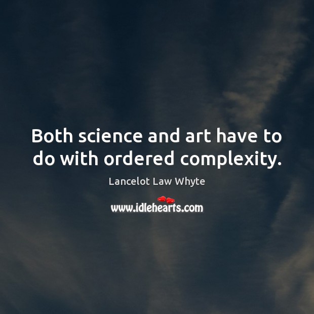 Both science and art have to do with ordered complexity. Image