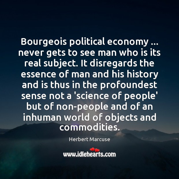 Bourgeois political economy … never gets to see man who is its real Economy Quotes Image