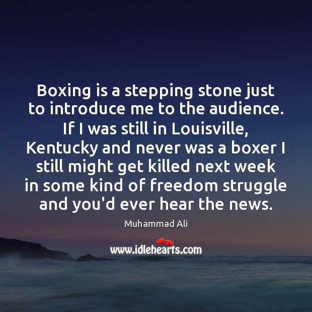 Boxing is a stepping stone just to introduce me to the audience. Muhammad Ali Picture Quote