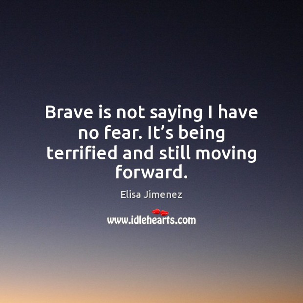 Brave is not saying I have no fear. It’s being terrified and still moving forward. Image