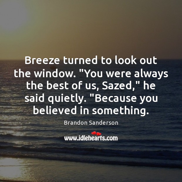 Breeze turned to look out the window. “You were always the best Brandon Sanderson Picture Quote