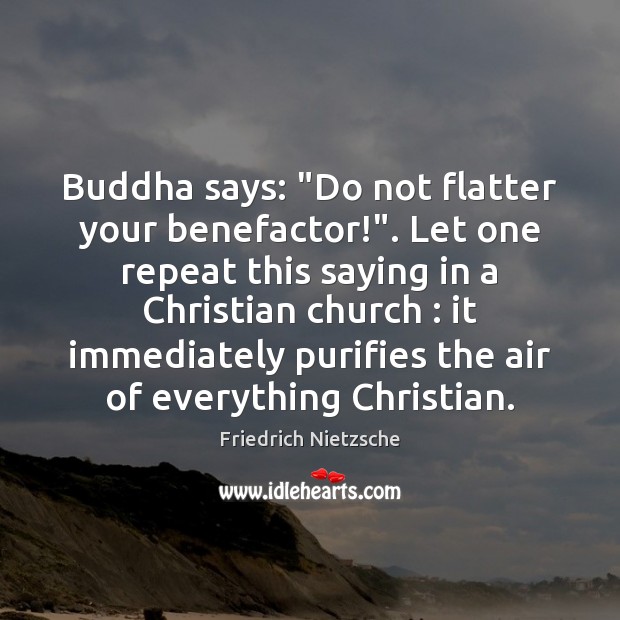 Buddha says: “Do not flatter your benefactor!”. Let one repeat this saying Image